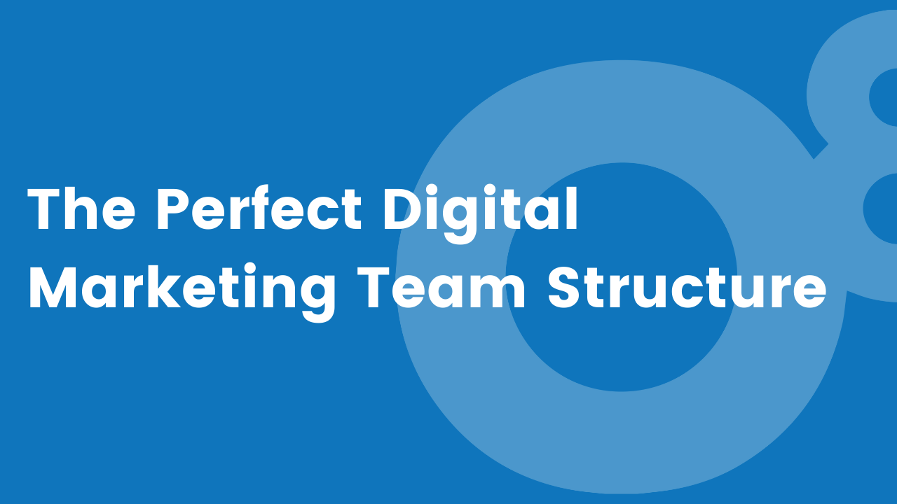 1/13/2022: The Perfect Digital Marketing Team Structure